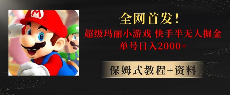 全网首发！快手半无人掘金，超级玛丽怀旧小游戏.单号轻松日入2000+【揭秘】-灵动共创