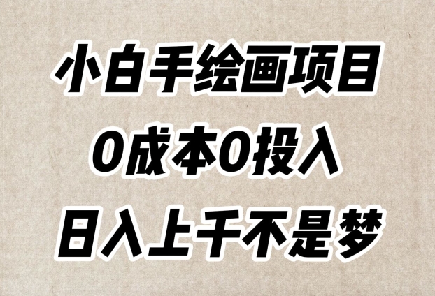 小白手绘画项目，简单无脑，0成本0投入，日入上千不是梦【揭秘】-灵动共创
