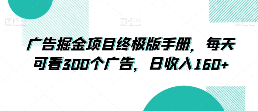 广告掘金项目终极版手册，每天可看300个广告，日收入160+【揭秘】-灵动共创