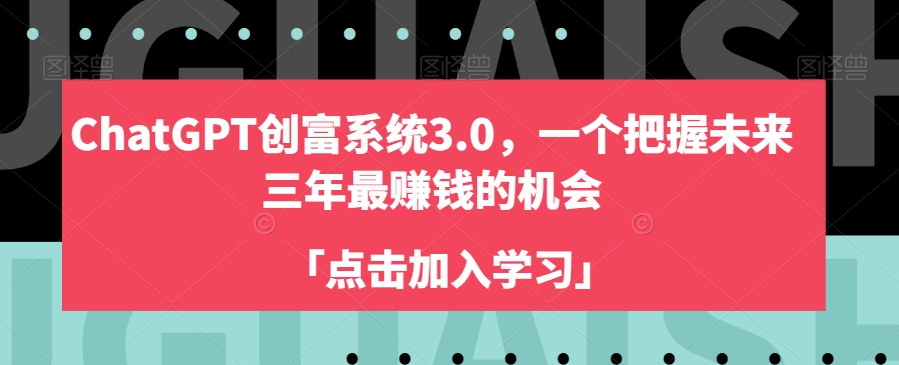ChatGPT创富系统3.0，一个把握未来三年最赚钱的机会-灵动共创