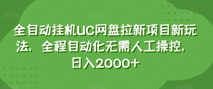 全自动挂机UC网盘拉新项目新玩法，全程自动化无需人工操控，日入2000+【揭秘】-灵动共创
