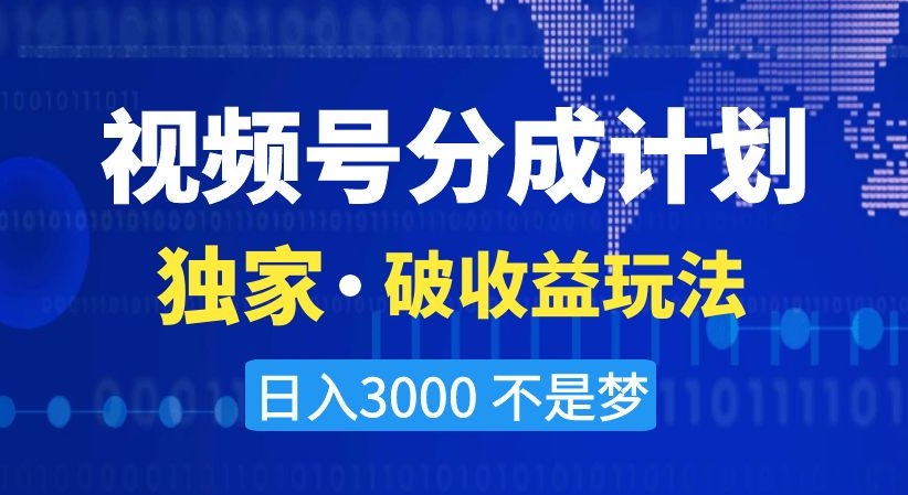 视频号分成计划，独家·破收益玩法，日入3000不是梦【揭秘】-灵动共创