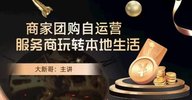 大新哥·商家团购自运营-玩转本地生活-灵动共创