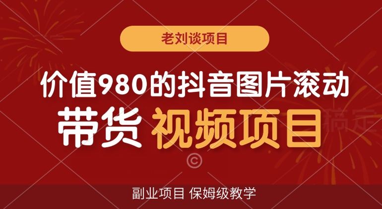 价值980的抖音图片滚动带货视频副业项目，保姆级教学【揭秘】-灵动共创