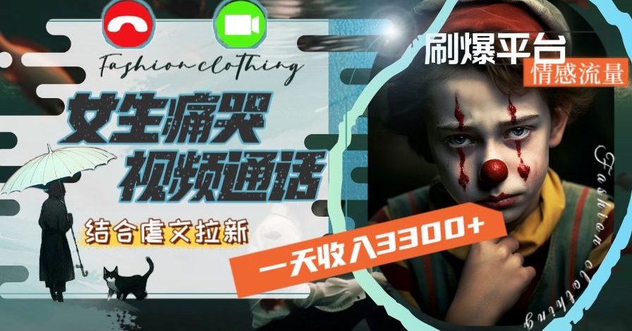 一天收入3300+，用女生痛哭视频通话结合虐文拉新，刷爆平台情感流量【揭秘】-灵动共创