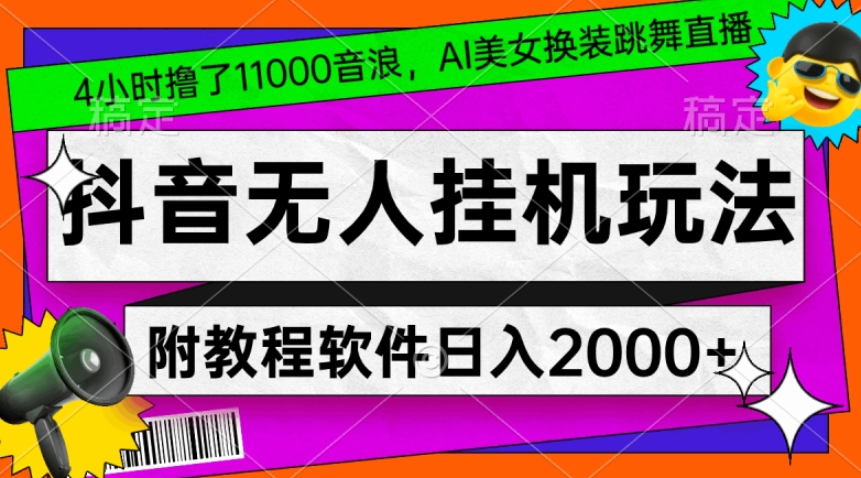 4小时撸了1.1万音浪，AI美女换装跳舞直播，抖音无人挂机玩法，对新手小白友好，附教程和软件【揭秘】-灵动共创