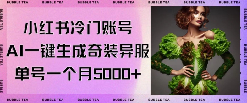 小红书冷门账号，利用AI一键生成奇装异服，单号一月变现5000+【揭秘】-灵动共创