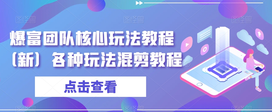 爆富团队核心玩法教程（新）各种玩法混剪教程-灵动共创