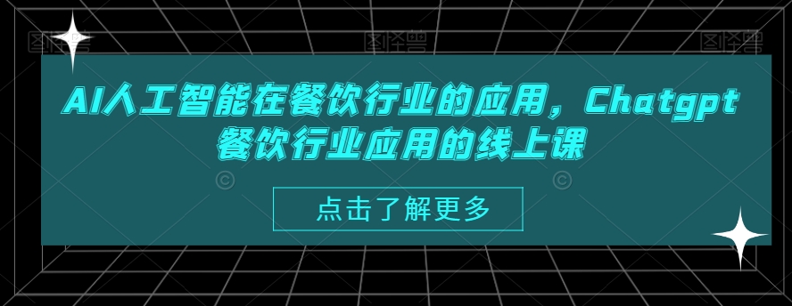 AI人工智能在餐饮行业的应用，Chatgpt餐饮行业应用的线上课-灵动共创
