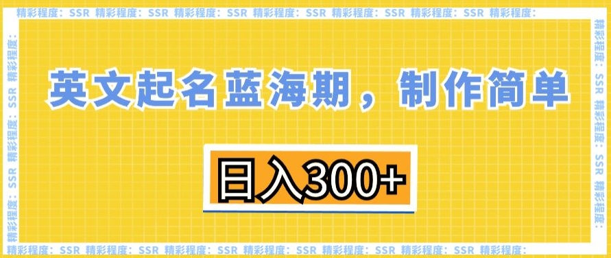 英文起名蓝海期，制作简单，日入300+【揭秘】-灵动共创
