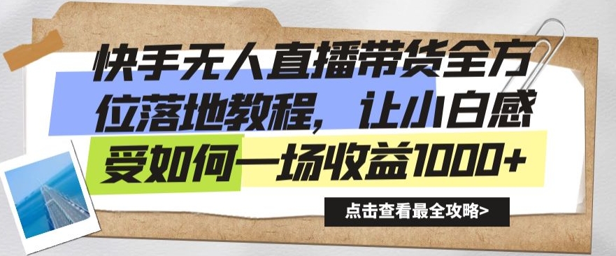 快手无人直播带货全方位落地教程，让小白感受如何一场收益1000+【揭秘】-灵动共创