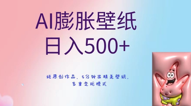 AI膨胀壁纸日入500+，纯原创作品，5分钟出精美壁纸，多重变现模式【揭秘】-灵动共创