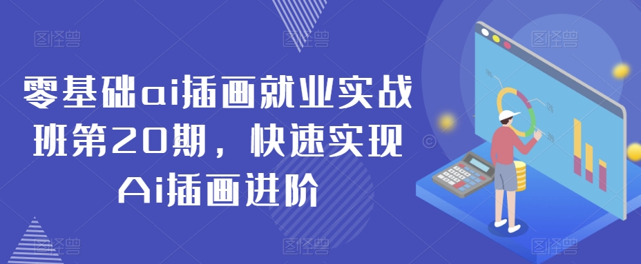 零基础ai插画就业实战班第20期，快速实现Ai插画进阶-灵动共创
