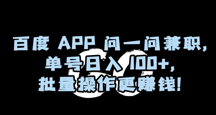 百度APP问一问兼职，单号日入100+，批量操作更赚钱【揭秘】-灵动共创