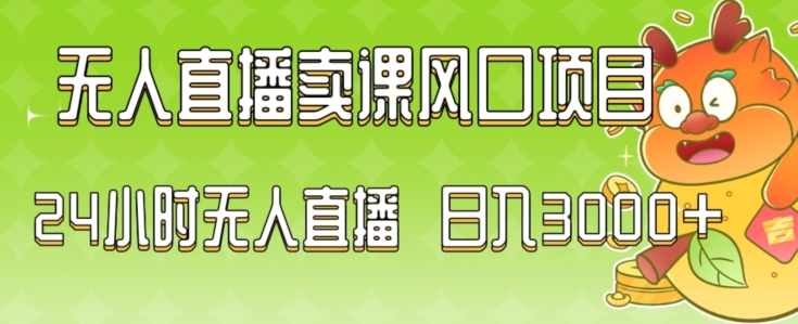 2024最新玩法无人直播卖课风口项目，全天无人直播，小白轻松上手【揭秘】-灵动共创