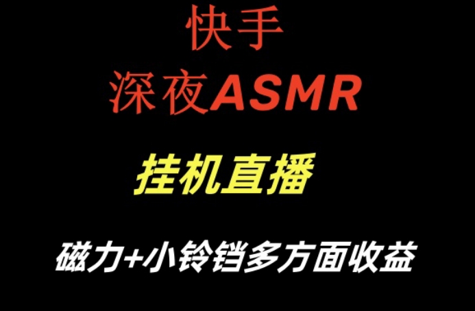 快手深夜ASMR挂机直播，磁力+小铃铛收益（附带工具和5G素材）【揭秘】-灵动共创