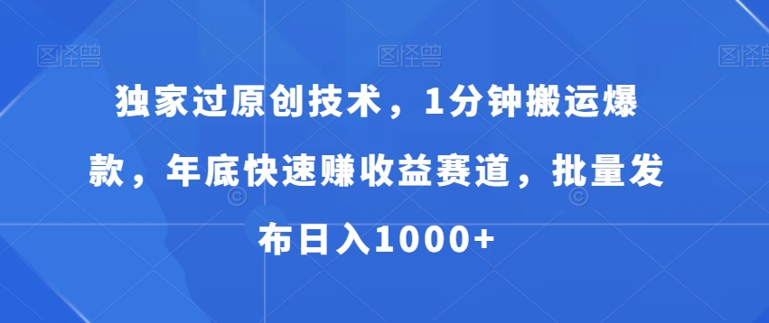 独家过原创技术，1分钟搬运爆款，年底快速赚收益赛道，批量发布日入1000+【揭秘】-灵动共创