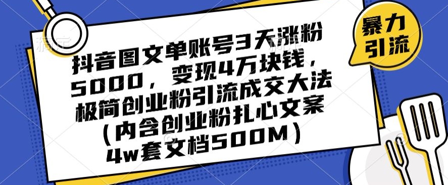 抖音图文单账号3天涨粉5000，变现4万块钱，极简创业粉引流成交大法-灵动共创