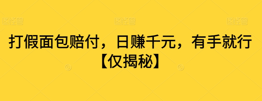 打假面包赔付，日赚千元，有手就行【仅揭秘】-灵动共创