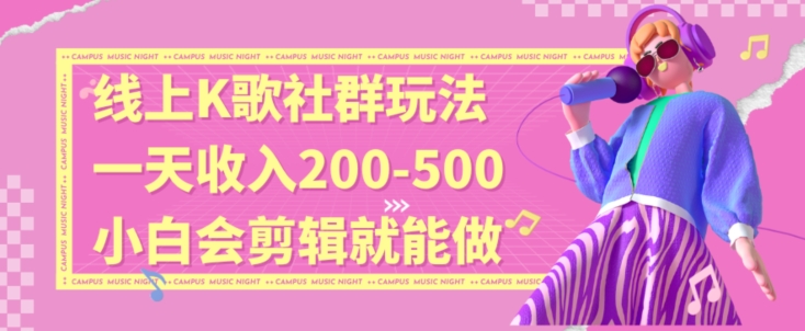 线上K歌社群结合脱单新玩法，无剪辑基础也能日入3位数，长期项目【揭秘】-灵动共创
