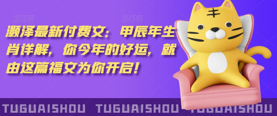 ‮泽灏‬最新‮费付‬文：甲‮年辰‬生肖详解，‮今你‬年的好运，就‮这由‬篇福文‮你为‬开启！-灵动共创