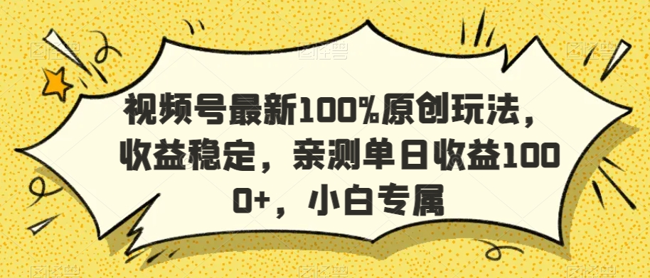 视频号最新100%原创玩法，收益稳定，亲测单日收益1000+，小白专属【揭秘】-灵动共创