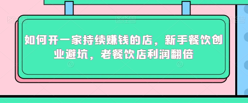 如何开一家持续赚钱的店，新手餐饮创业避坑，老餐饮店利润翻倍-灵动共创
