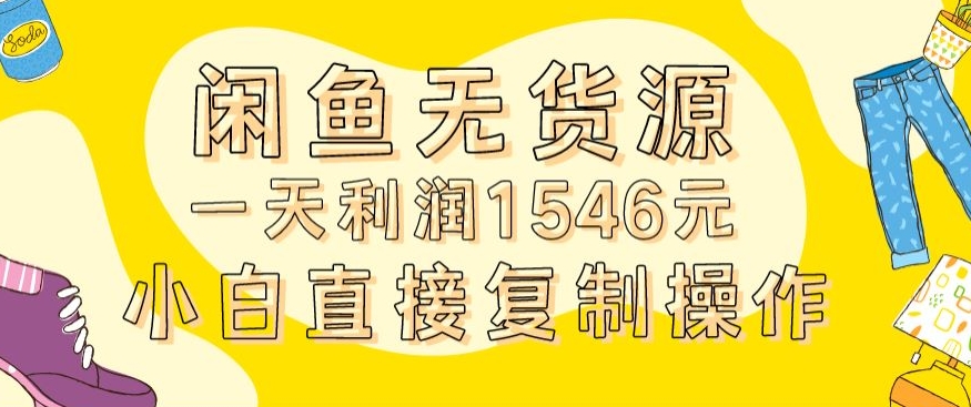 外面收2980的闲鱼无货源玩法实操一天利润1546元0成本入场含全套流程【揭秘】-灵动共创