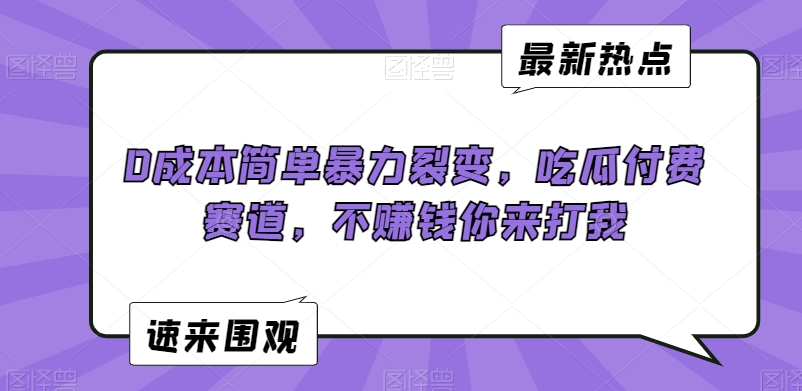 0成本简单暴力裂变，吃瓜付费赛道，不赚钱你来打我【揭秘】-灵动共创