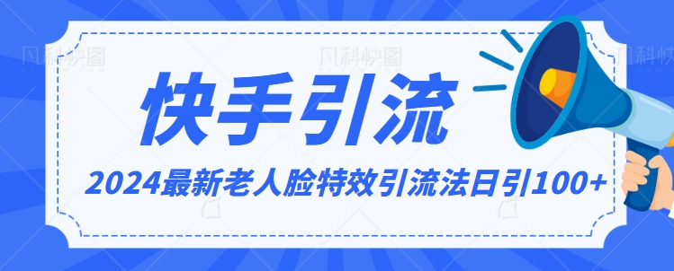 2024全网最新讲解老人脸特效引流方法，日引流100+，制作简单，保姆级教程【揭秘】-灵动共创