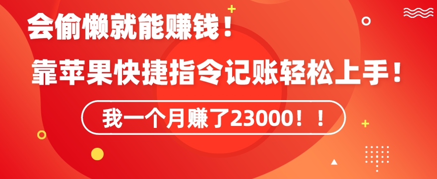 会偷懒就能赚钱！靠苹果快捷指令自动记账轻松上手，一个月变现23000【揭秘】-灵动共创