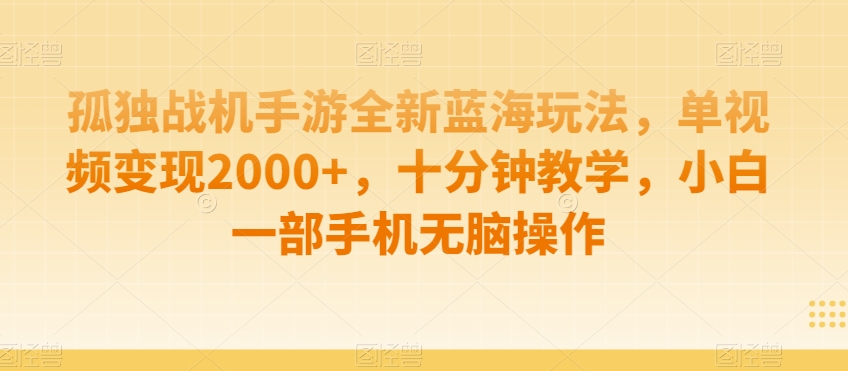孤独战机手游全新蓝海玩法，单视频变现2000+，十分钟教学，小白一部手机无脑操作【揭秘】-灵动共创
