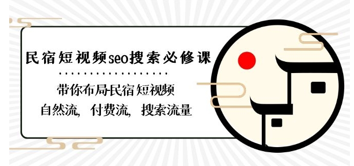 民宿-短视频seo搜索必修课：带你布局-民宿短视频自然流，付费流，搜索流量-灵动共创