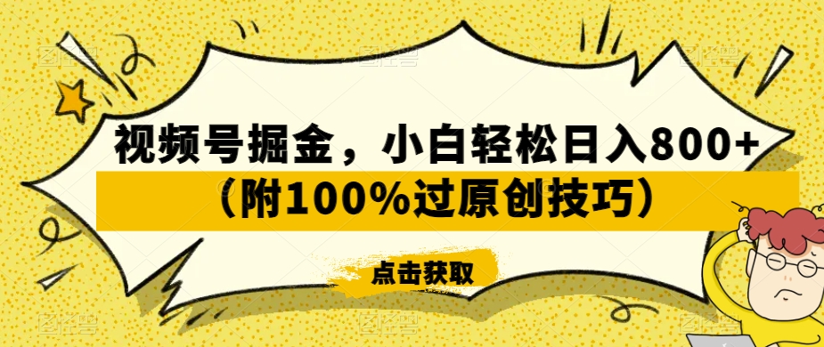 视频号掘金，小白轻松日入800+（附100%过原创技巧）【揭秘】-灵动共创