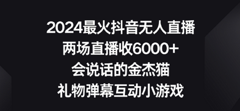 2024最火抖音无人直播，两场直播收6000+，礼物弹幕互动小游戏【揭秘】-灵动共创