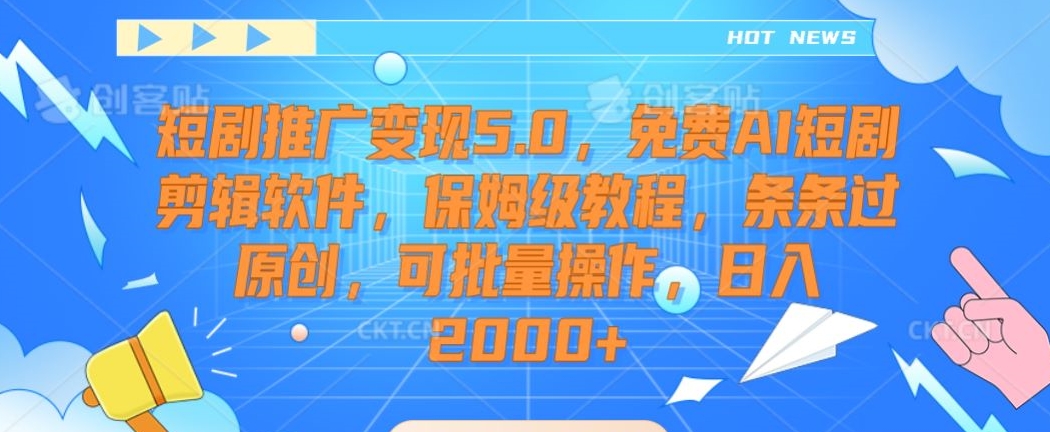 短剧推广变现5.0，免费AI短剧剪辑软件，保姆级教程，条条过原创，可批量操作，日入2000+【揭秘】-灵动共创