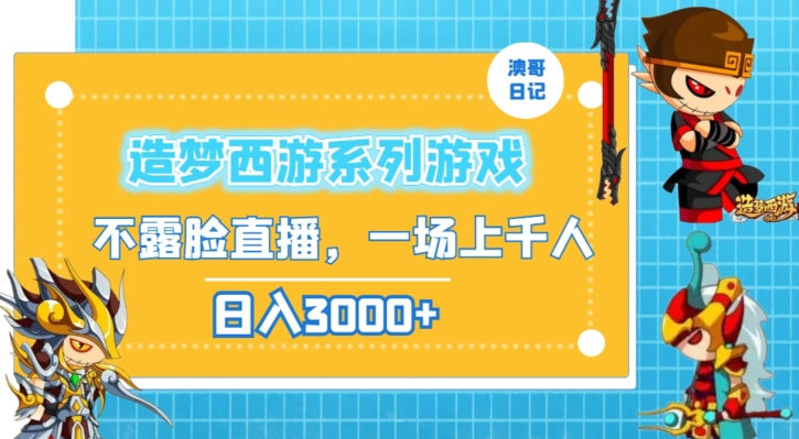 造梦西游系列游戏不露脸直播，回忆杀一场直播上千人，日入3000+【揭秘】-灵动共创