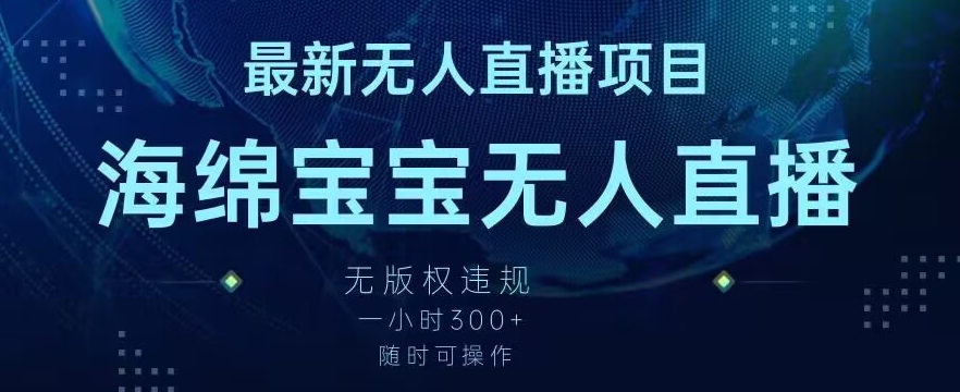 最新海绵宝宝无人直播项目，实测无版权违规，挂小铃铛一小时300+，随时可操作【揭秘】-灵动共创