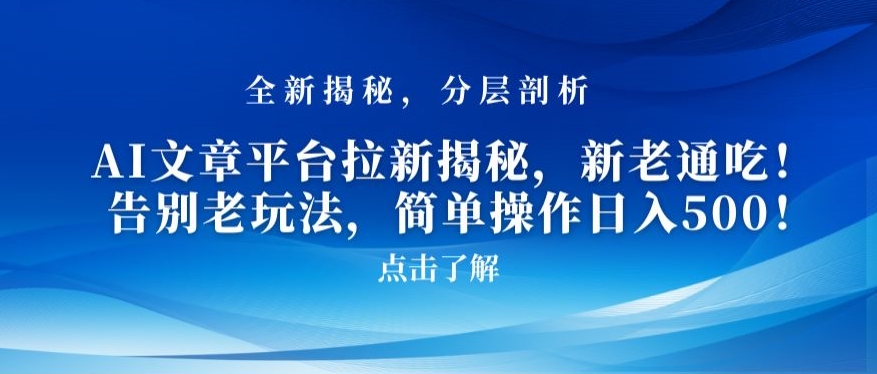 AI文章平台拉新揭秘，新老通吃！告别老玩法，简单操作日入500【揭秘】-灵动共创