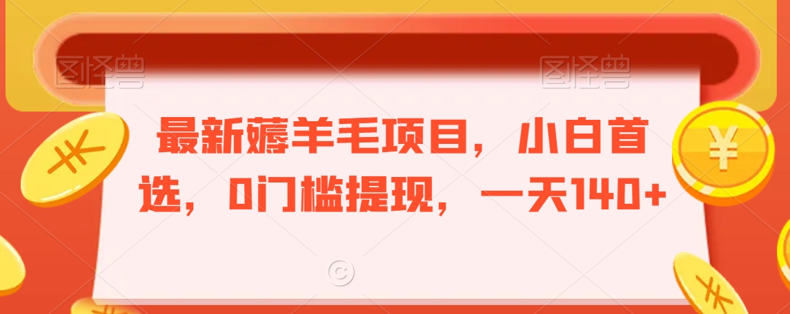 最新薅羊毛项目，小白首选，0门槛提现，一天140+【揭秘】-灵动共创