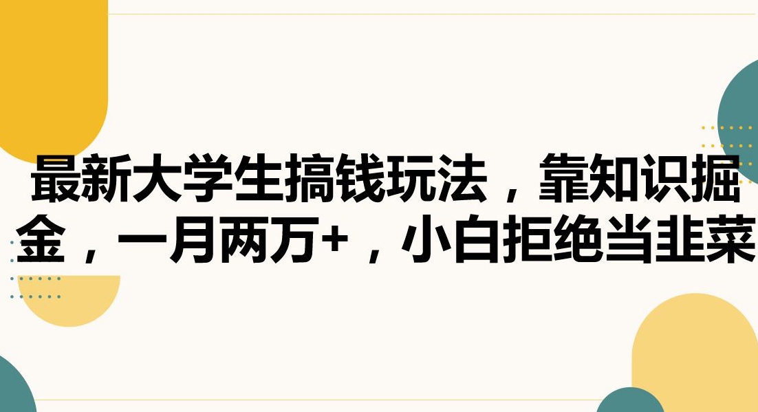 最新大学生搞钱玩法，靠知识掘金，一月两万+，小白拒绝当韭菜【揭秘】-灵动共创