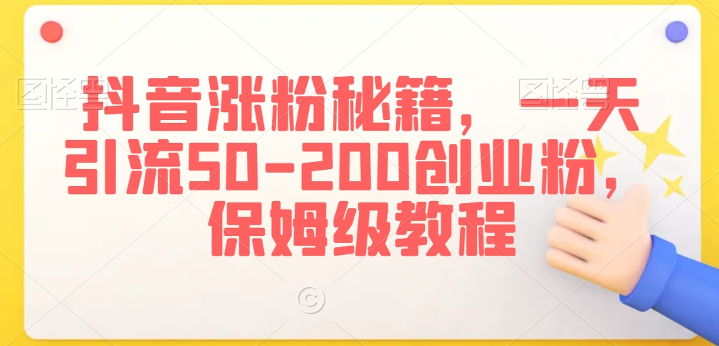 抖音涨粉秘籍，一天引流50-200创业粉，保姆级教程【揭秘】-灵动共创