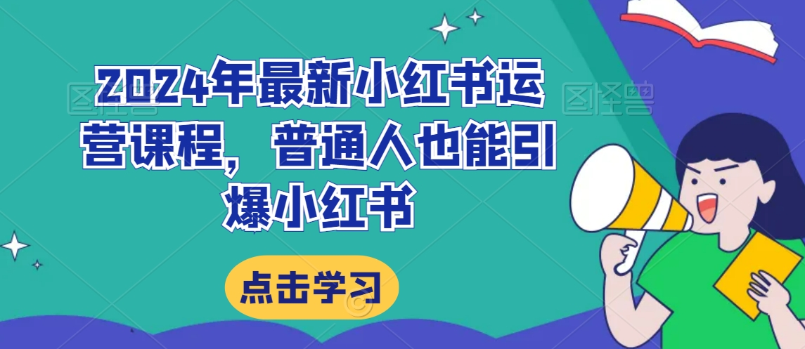 2024年最新小红书运营课程，普通人也能引爆小红书-灵动共创