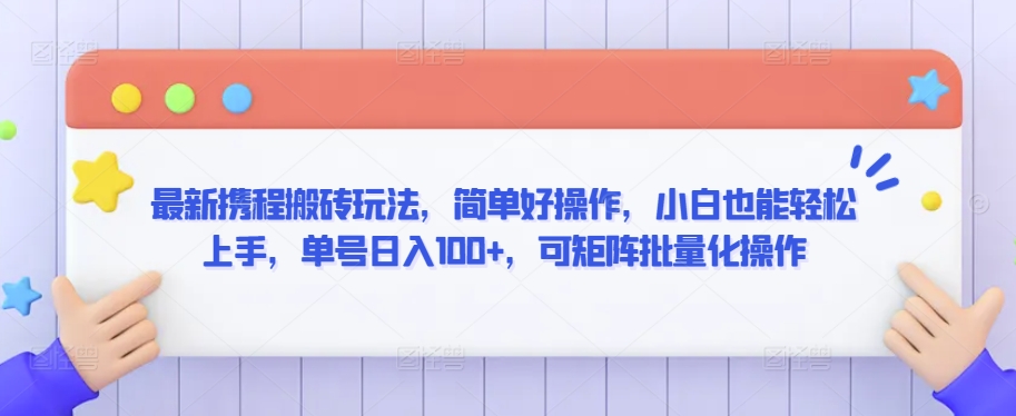 最新携程搬砖玩法，简单好操作，小白也能轻松上手，单号日入100+，可矩阵批量化操作【揭秘】-灵动共创