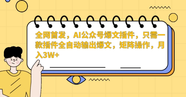 全网首发，AI公众号爆文插件，只需一款插件全自动输出爆文，矩阵操作，月入3W+【揭秘】-灵动共创