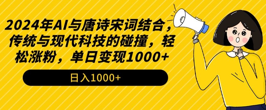 2024年AI与唐诗宋词结合，传统与现代科技的碰撞，轻松涨粉，单日变现1000+【揭秘】-灵动共创