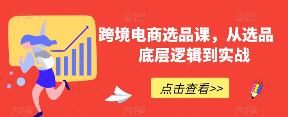 跨境电商选品课，从选品到底层逻辑到实战-灵动共创