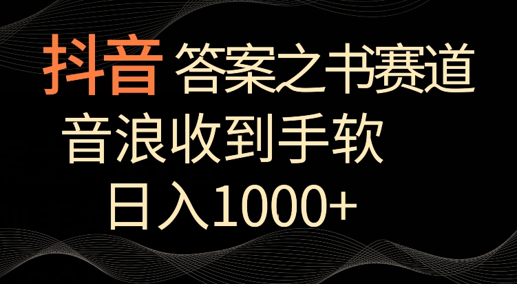 抖音答案之书赛道，每天两三个小时，音浪收到手软，日入1000+【揭秘】-灵动共创