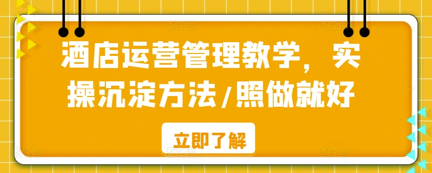 酒店运营管理教学，实操沉淀方法/照做就好-灵动共创