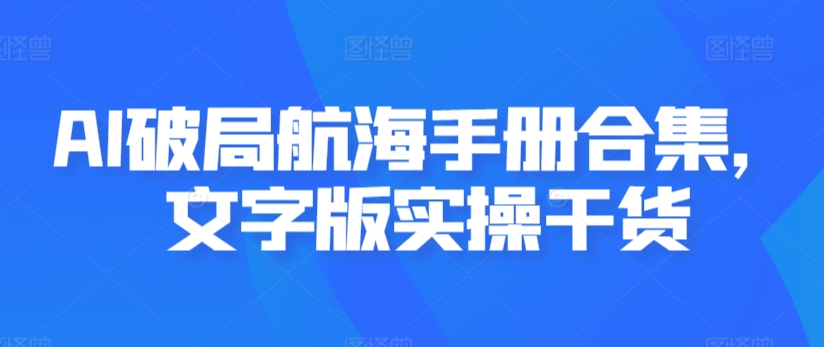 AI破局航海手册合集，文字版实操干货-灵动共创